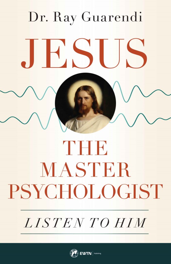 Jesus the Master Psychologist / Dr Ray Guarendi