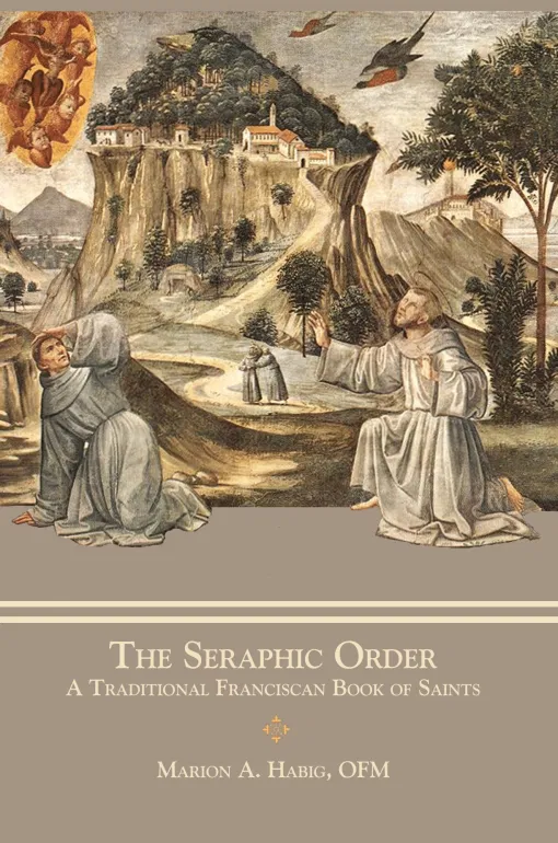 The Seraphic Order A Traditional Franciscan Book of Saints / Marion A Habig