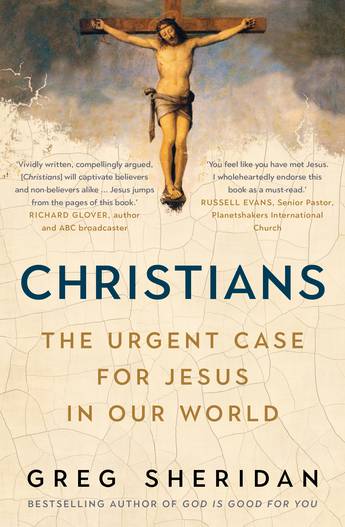 Christians  The Urgent Case for Jesus in our World / Greg Sheridan