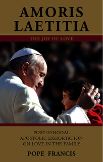 Amoris Laetitia - The Joy of Love: On Love in the Family. Post-Synodal Apostolic Exhortation on the Gifts and Challenges of Family Life/ Pope Francis