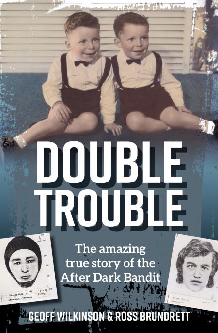 Double Trouble The Amazing True Storey of the After Dark Bandit / Geoff Wilkinson & Ross Brundrett