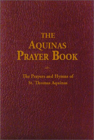 The Aquinas Prayer Book The Prayers and Hymns of St Thomas Aquinas / Thomas Aquinas
