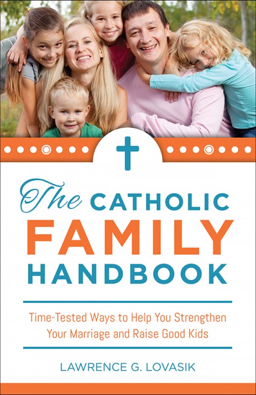 Catholic Family Handbook, The Time-Tested Ways to Help You Strengthen Your Marriage and Raise Good Kids / Fr Lawrence G Lovasik