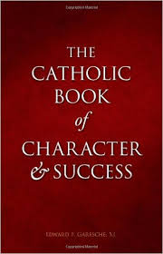 Catholic Book of Character and Success For Young Persons Seeking Lasting Happiness and Spiritual Wealth / Fr Edward F Garesche