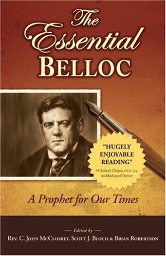 The Essential Belloc: A Prophet for Our Times / Edited by Scott Bloch, Rev C. John McCloskey, Brian Robertson