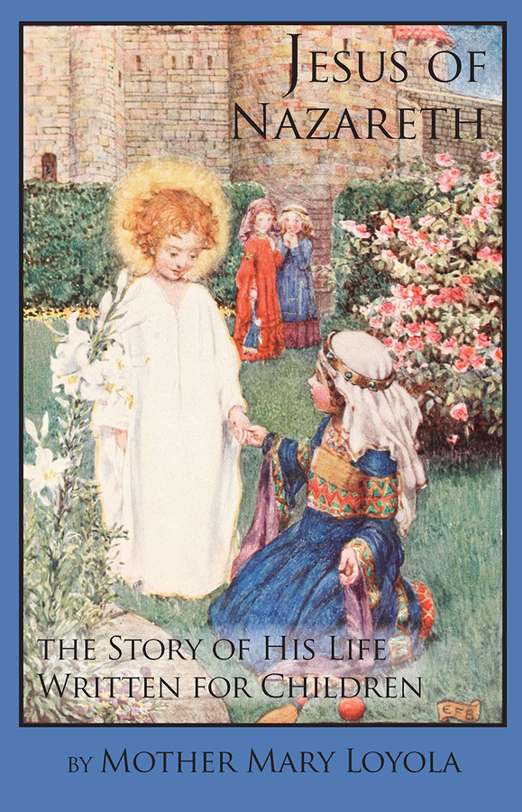 Jesus of Nazareth: The Story of His Life Written for Children / Mother Mary Loyola