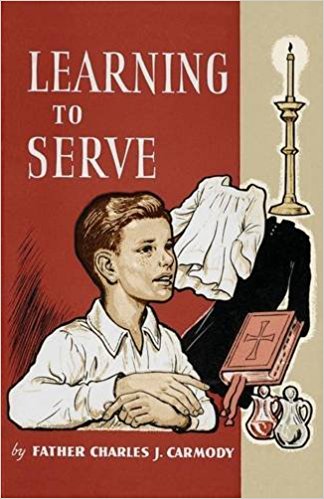 Learning to Serve A Book for New Altar Boys / Father Charles J Carmody