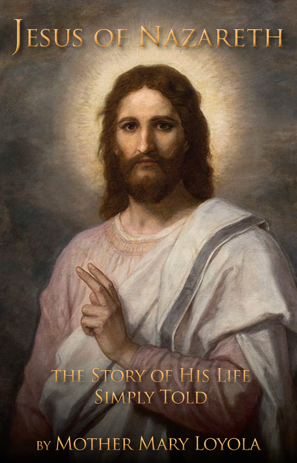 Jesus of Nazareth: The Story of His Life Simply Told / Mother Mary Loyola