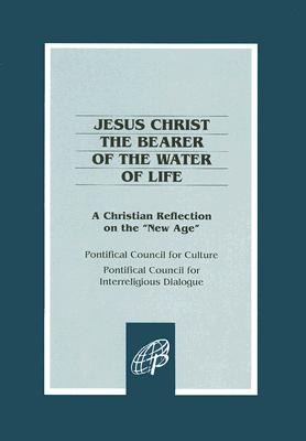 Jesus Christ the Bearer of the Water of Life : A Christian Reflection on the 'New Age / Pontifical Council for Culture