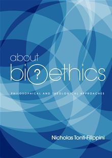 About Bioethics Volume 1: Philosophical and Theological Approaches / Nicholas Tonti-Filippini