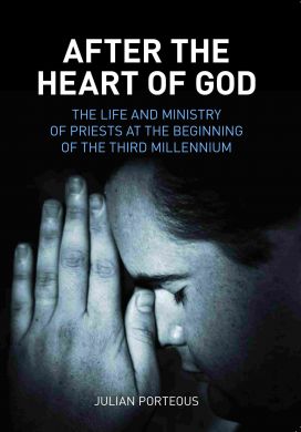 After the Heart of God: The Life and Ministry of Priests at the Beginning of the Third Millennium / Julian Porteous